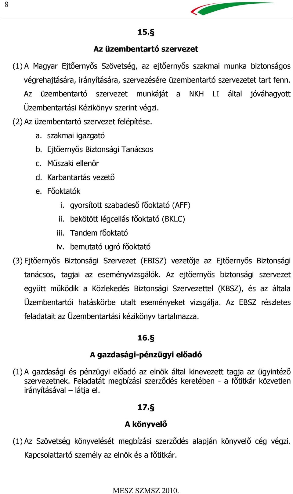 Műszaki ellenőr d. Karbantartás vezető e. Főoktatók i. gyorsított szabadeső főoktató (AFF) ii. bekötött légcellás főoktató (BKLC) iii. Tandem főoktató iv.