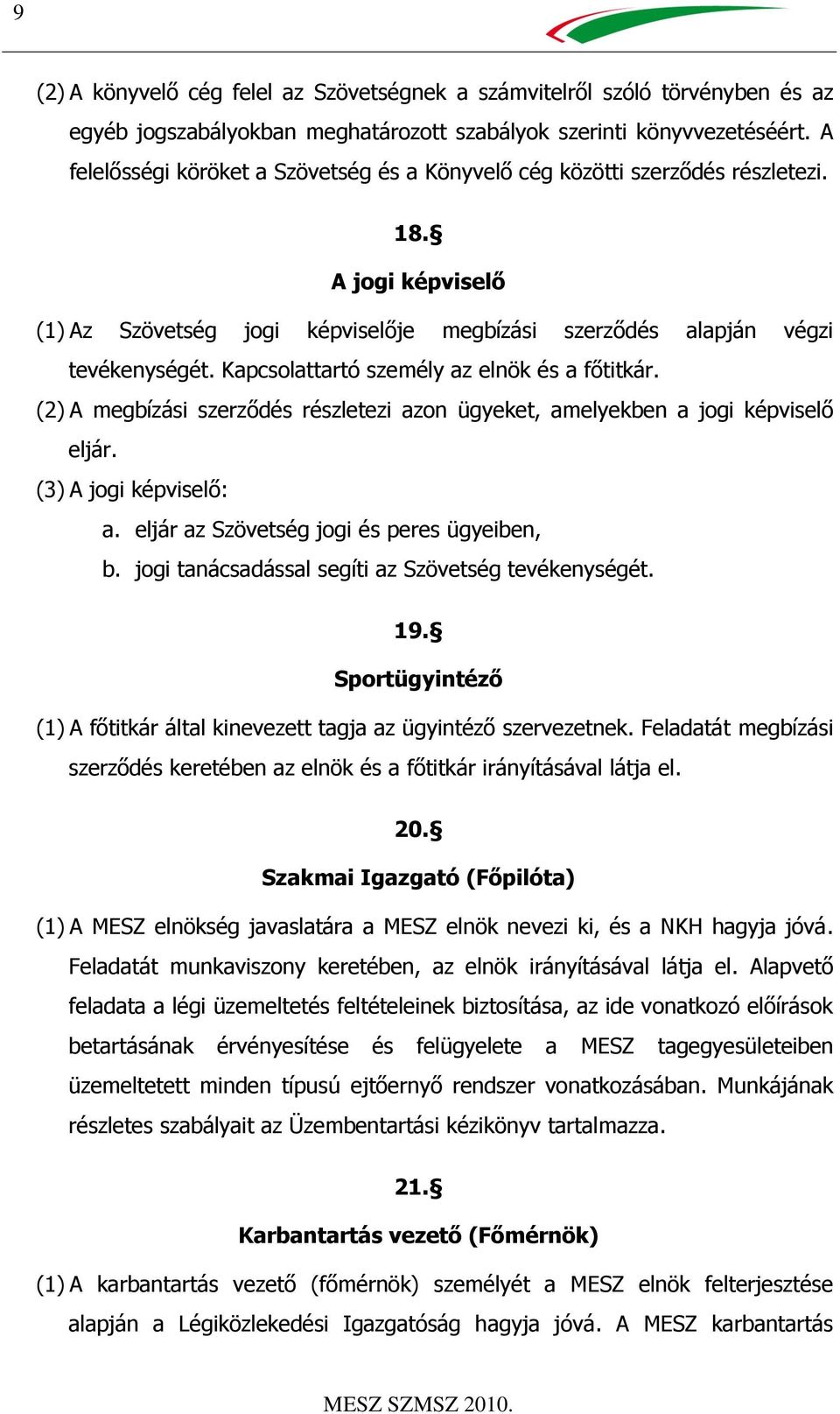 Kapcsolattartó személy az elnök és a főtitkár. (2) A megbízási szerződés részletezi azon ügyeket, amelyekben a jogi képviselő eljár. (3) A jogi képviselő: a.