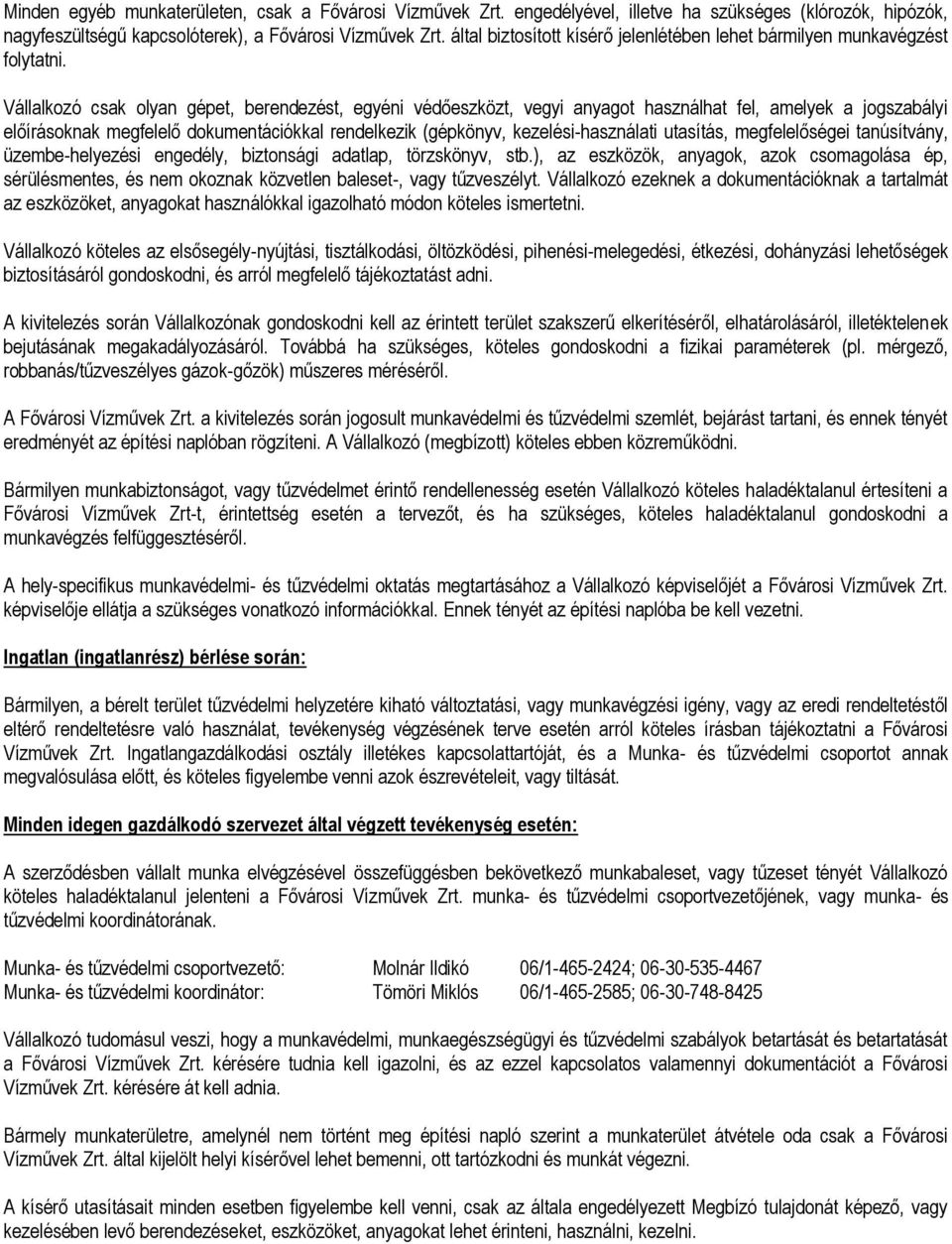 Vállalkozó csak olyan gépet, berendezést, egyéni védőeszközt, vegyi anyagot használhat fel, amelyek a jogszabályi előírásoknak megfelelő dokumentációkkal rendelkezik (gépkönyv, kezelési-használati