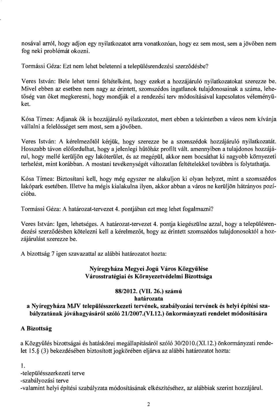 Mivel ebben az esetben nem nagy az érintett, szomszédos ingatlanok tulajdonosainak a száma, lehetőség van őket megkeresni, hogy mondják el a rendezési terv módosításával kapcsolatos véleményüket Kósa