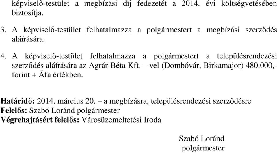 A képviselő-testület felhatalmazza a polgármestert a településrendezési szerződés aláírására az Agrár-Béta Kft.