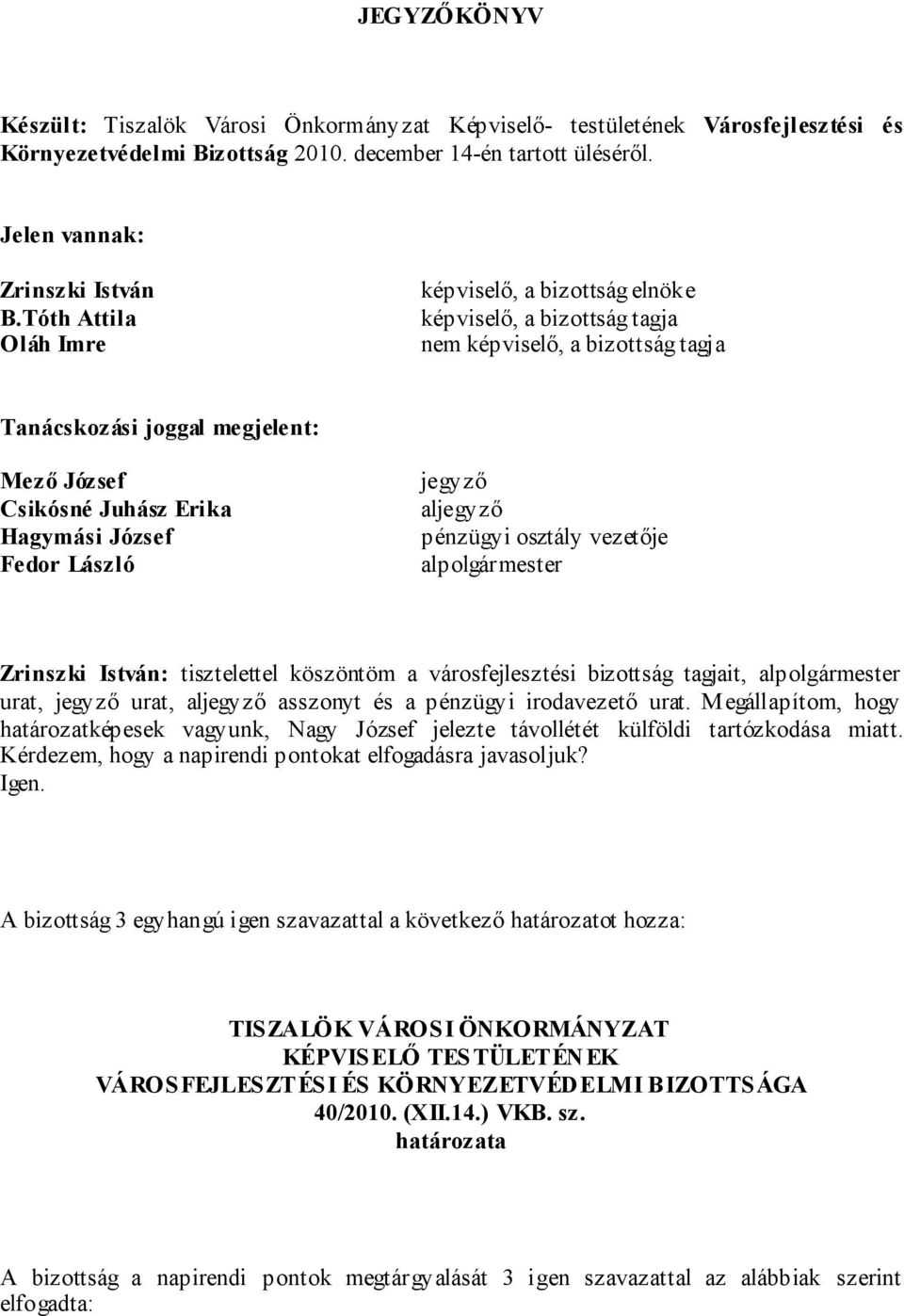 Fedor László jegyző aljegyző pénzügyi osztály vezetője alpolgármester Zrinszki István: tisztelettel köszöntöm a városfejlesztési bizottság tagjait, alpolgármester urat, jegyző urat, aljegyző asszonyt