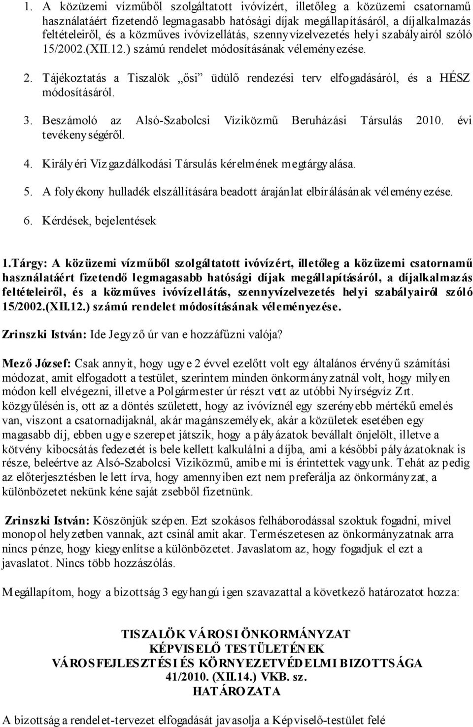 Tájékoztatás a Tiszalök ősi üdülő rendezési terv elfogadásáról, és a HÉSZ módosításáról. 3. Beszámoló az Alsó-Szabolcsi Víziközmű Beruházási Társulás 2010. évi tevékenységéről. 4.