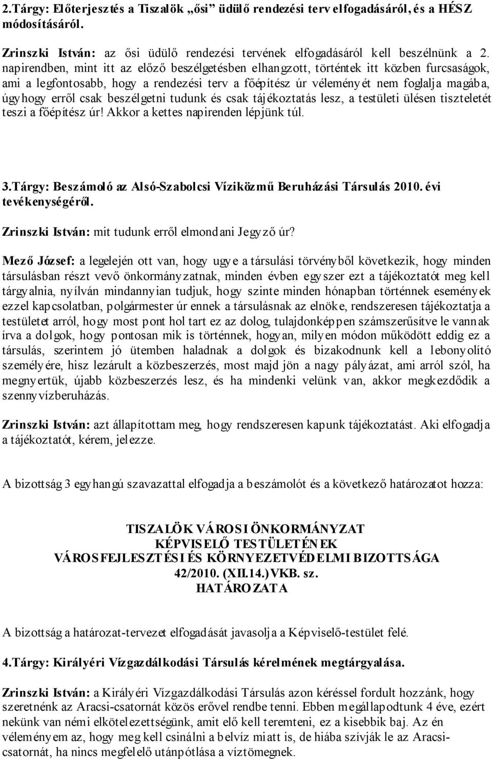 beszélgetni tudunk és csak tájékoztatás lesz, a testületi ülésen tiszteletét teszi a főépítész úr! Akkor a kettes napirenden lépjünk túl. 3.