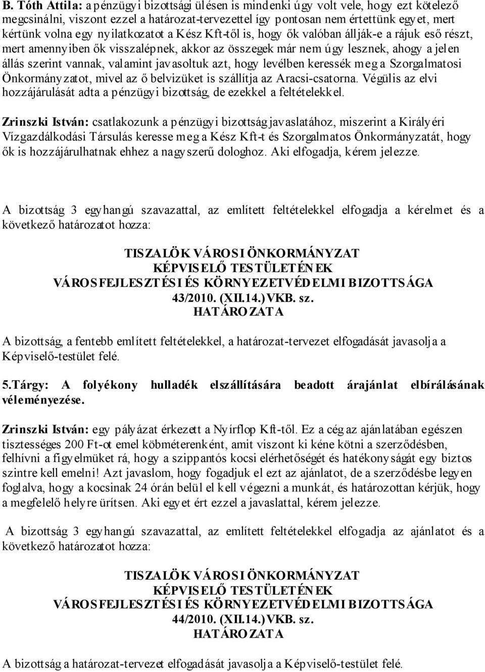 javasoltuk azt, hogy levélben keressék meg a Szorgalmatosi Önkormányzatot, mivel az ő belvizüket is szállítja az Aracsi-csatorna.