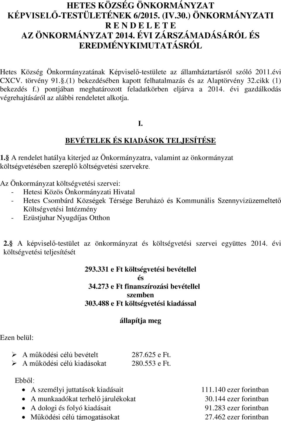 .(1) bekezdésében kapott felhatalmazás és az Alaptörvény 32.cikk (1) bekezdés f.) pontjában meghatározott feladatkörben eljárva a 2014. évi gazdálkodás végrehajtásáról az alábbi rendeletet alkotja. I.