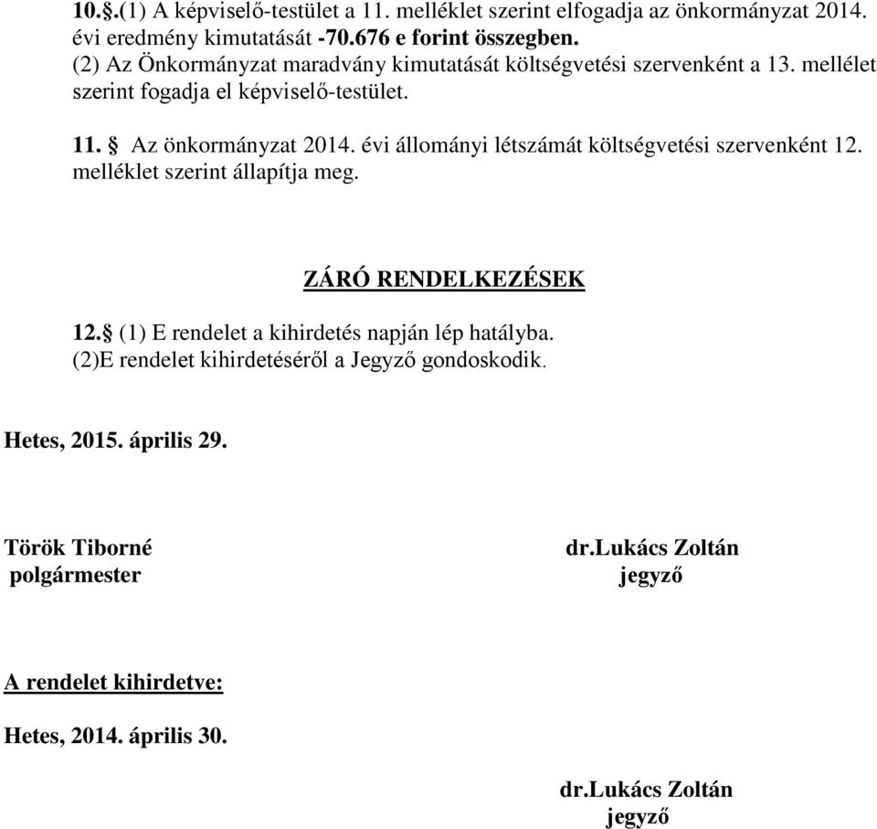 évi állományi létszámát költségvetési szervenként 12. melléklet szerint állapítja meg. ZÁRÓ RENDELKEZÉSEK 12. (1) E rendelet a kihirdetés napján lép hatályba.