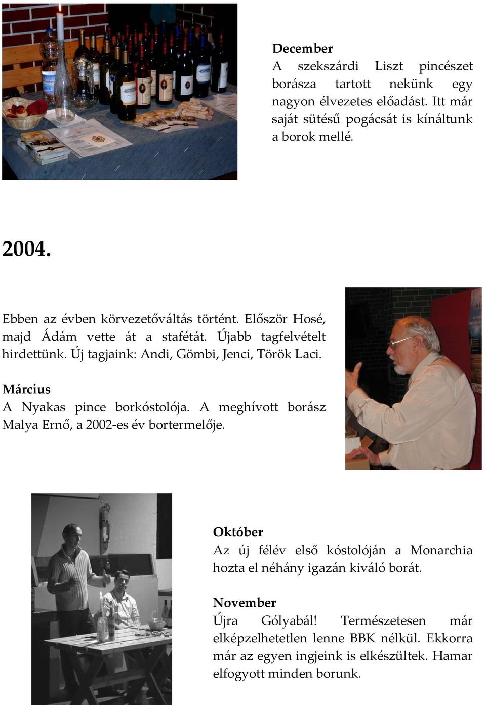 Március A Nyakas pince borkóstolója. A meghívott borász Malya Ernő, a 2002 es év bortermelője.