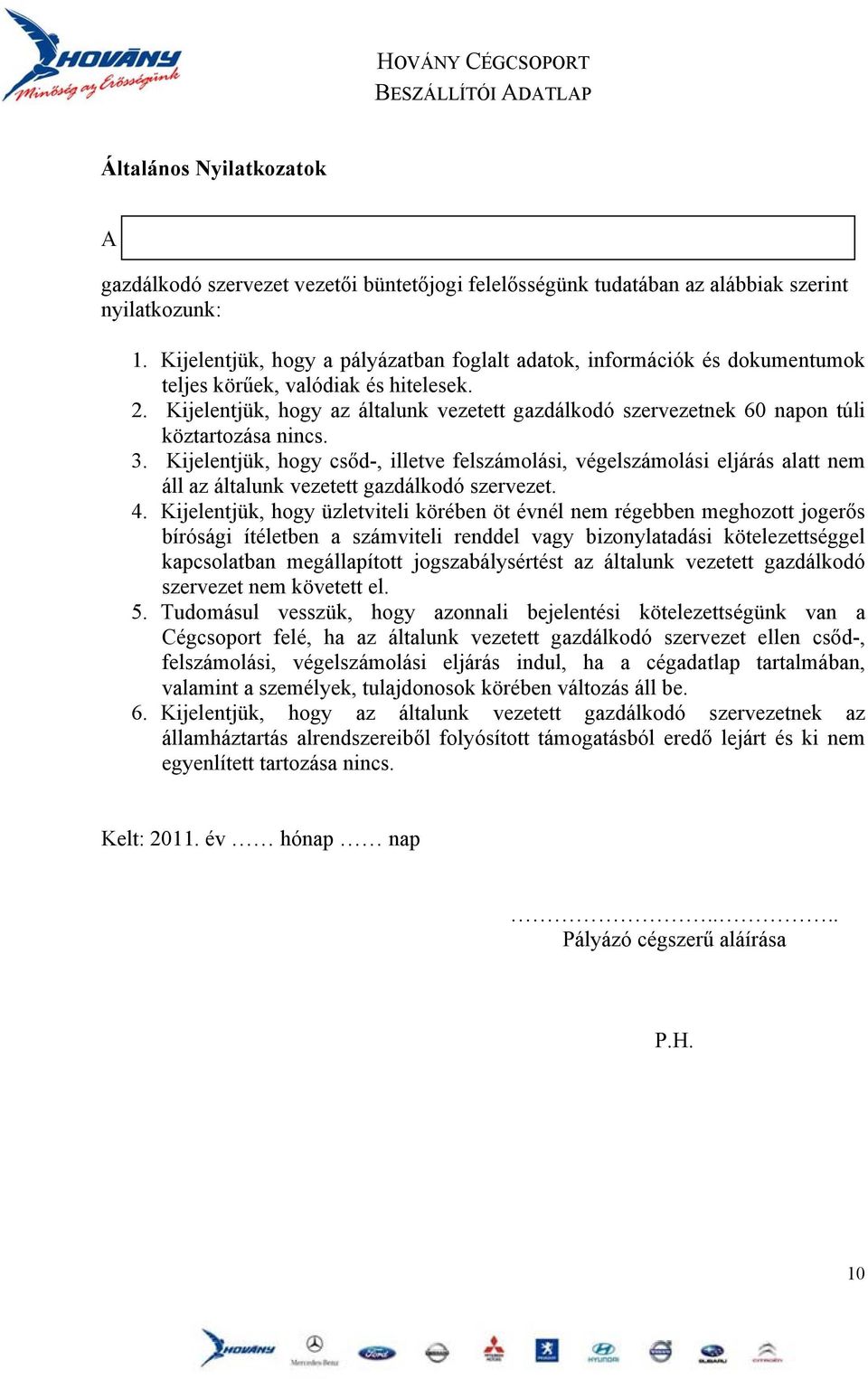 Kijelentjük, hogy csőd-, illetve felszámolási, végelszámolási eljárás alatt nem áll az általunk vezetett gazdálkodó szervezet.