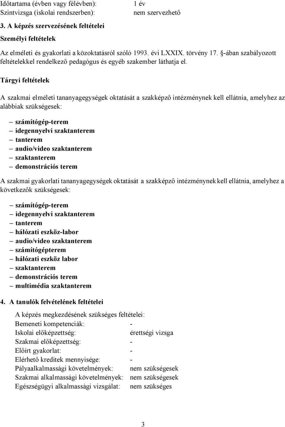 Tárgyi feltételek A szakmai elméleti tananyagegységek oktatását a szakképz intézménynek kell ellátnia, amelyhez az alábbiak szükségesek: számítógépterem idegennyelvi szaktanterem tanterem audio/video