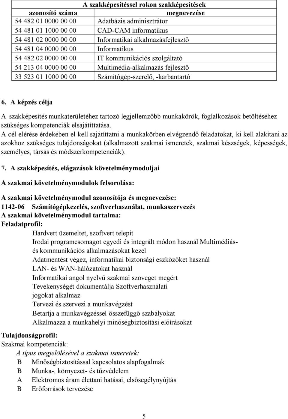 karbantartó 6. A képzés célja A szakképesítés munkaterületéhez tartozó legjellemz bb munkakörök, foglalkozások betöltéséhez szükséges kompetenciák elsajátíttatása.