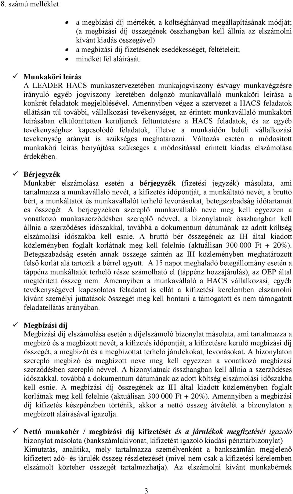 Munkaköri leírás A LEADER HACS munkaszervezetében munkajogviszony és/vagy munkavégzésre irányuló egyéb jogviszony keretében dolgozó munkavállaló munkaköri leírása a konkrét feladatok megjelölésével.