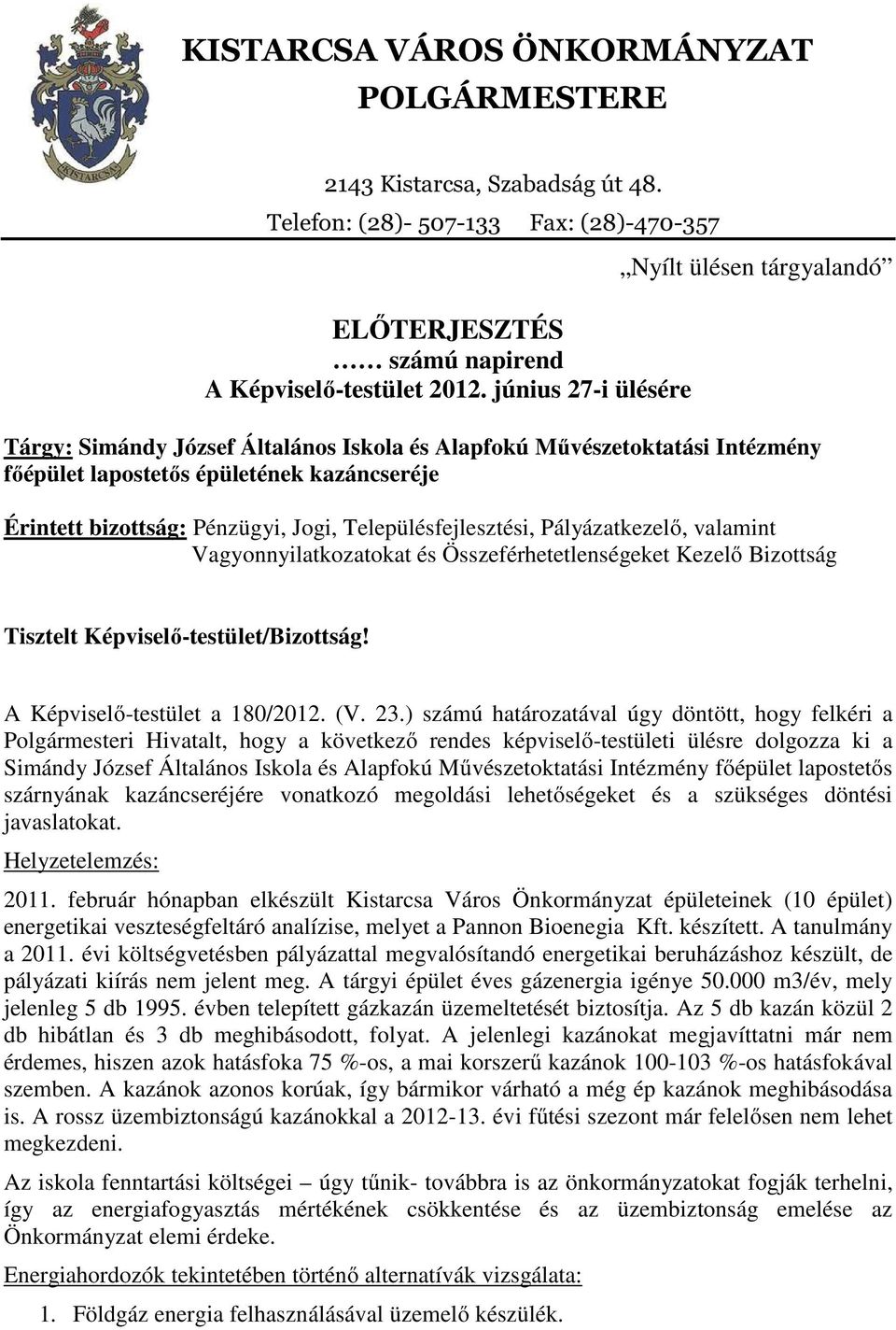 Jogi, Településfejlesztési, Pályázatkezelő, valamint Vagyonnyilatkozatokat és Összeférhetetlenségeket Kezelő Bizottság Tisztelt Képviselő-testület/Bizottság! A Képviselő-testület a 180/2012. (V. 23.