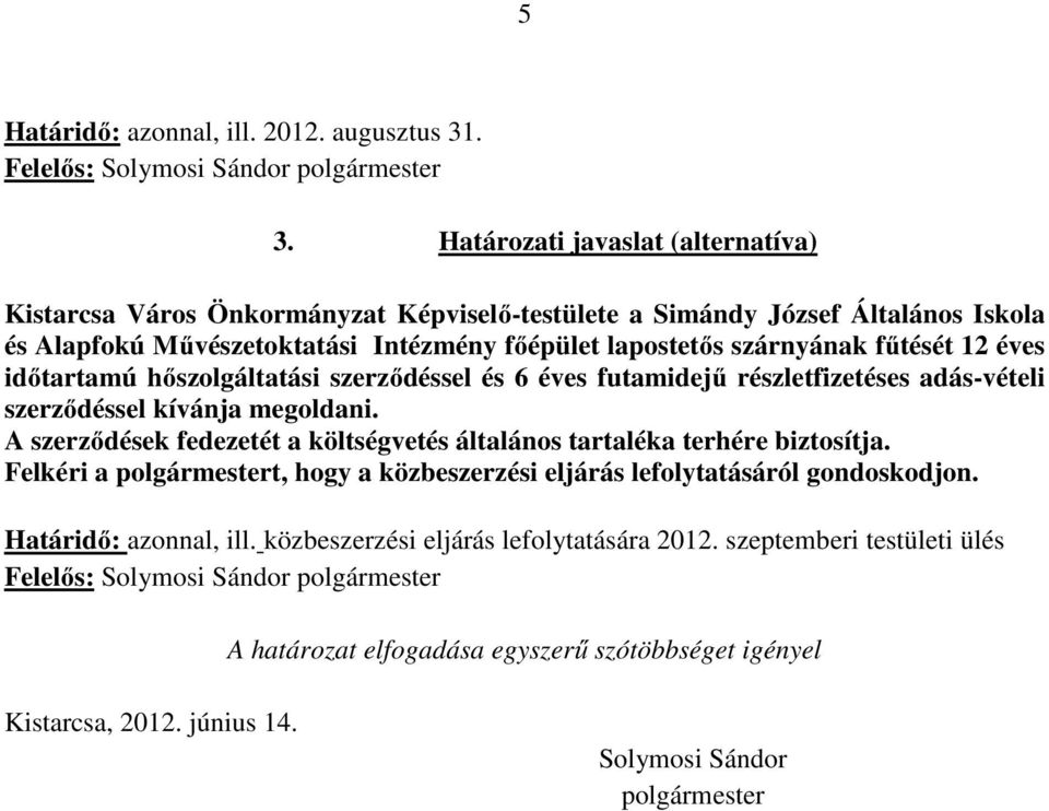 és 6 éves futamidejű részletfizetéses adás-vételi szerződéssel kívánja megoldani. A szerződések fedezetét a költségvetés általános tartaléka terhére biztosítja.