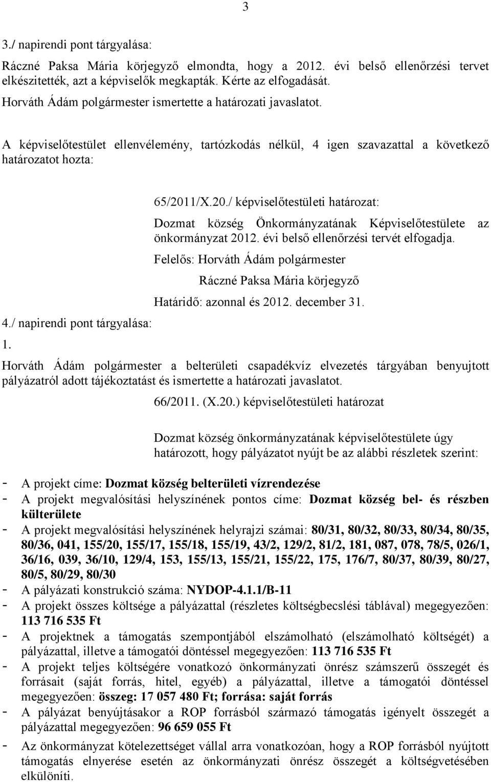 1/X.20./ képviselőtestületi határozat: Dozmat község Önkormányzatának Képviselőtestülete az önkormányzat 2012. évi belső ellenőrzési tervét elfogadja.