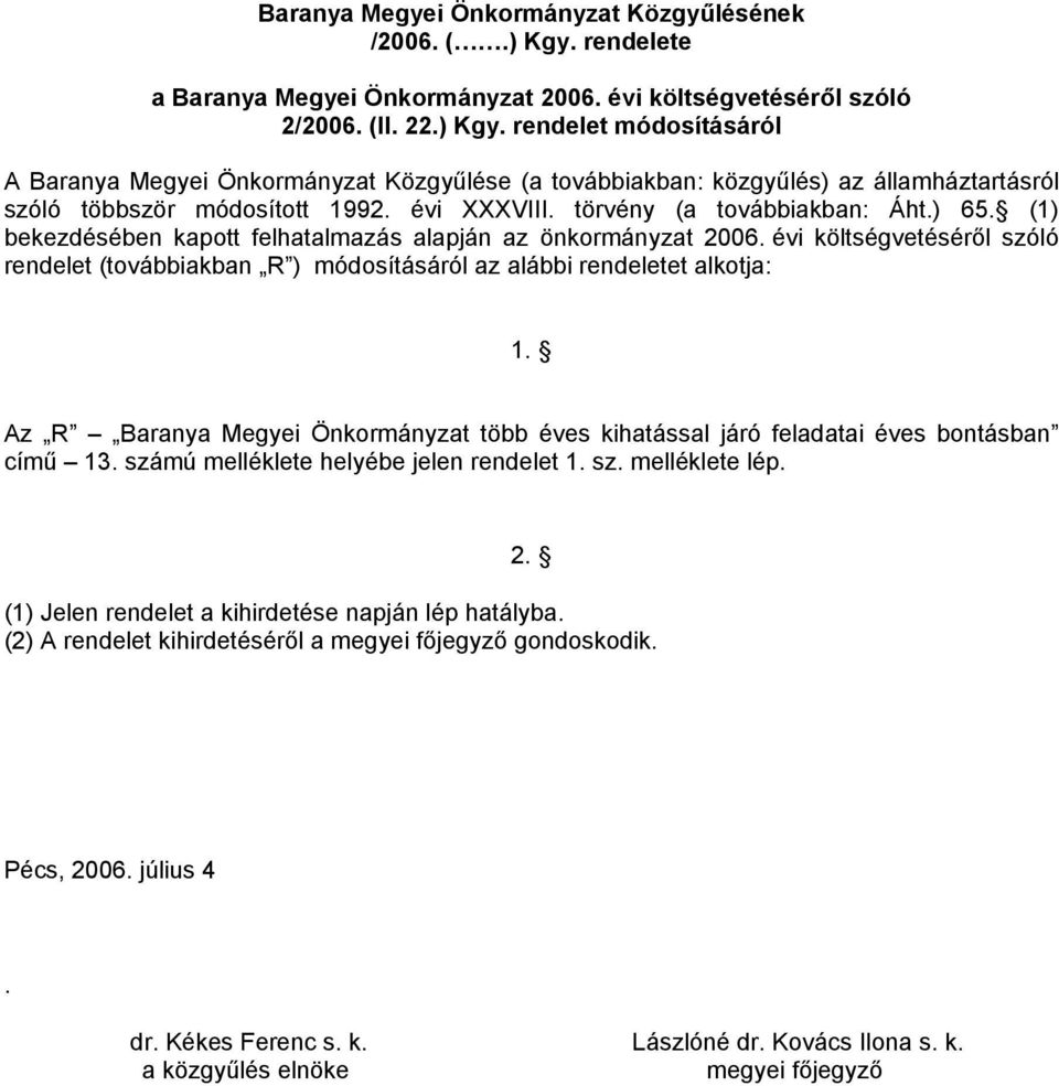 rendelet módosításáról A Baranya Megyei Önkormányzat Közgyűlése (a továbbiakban: közgyűlés) az államháztartásról szóló többször módosított 1992. évi XXXVIII. törvény (a továbbiakban: Áht.) 65.