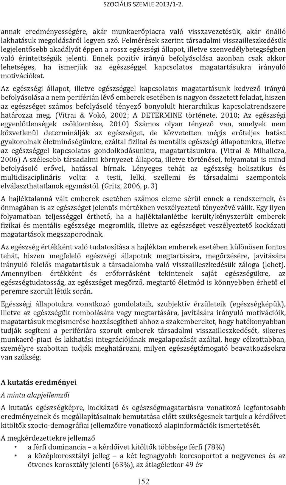 Ennek pozitív irányú befolyásolása azonban csak akkor lehetséges, ha ismerjük az egészséggel kapcsolatos magatartásukra irányuló motivációkat.
