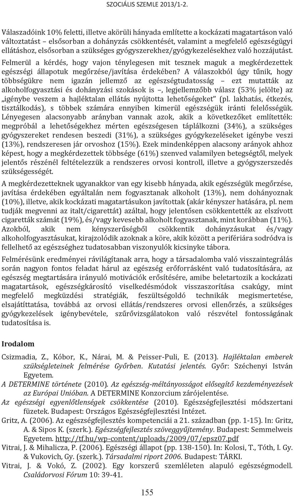 A válaszokból úgy tűnik, hogy többségükre nem igazán jellemző az egészségtudatosság ezt mutatták az alkoholfogyasztási és dohányzási szokások is, legjellemzőbb válasz (53% jelölte) az igénybe veszem