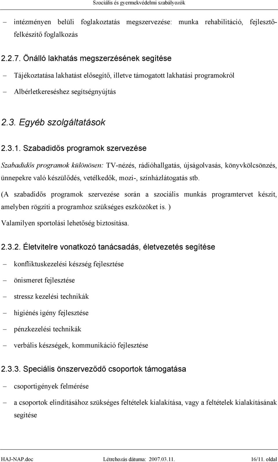 Szabadidős programok szervezése Szabadidős programok különösen: TV-nézés, rádióhallgatás, újságolvasás, könyvkölcsönzés, ünnepekre való készülődés, vetélkedők, mozi-, színházlátogatás stb.