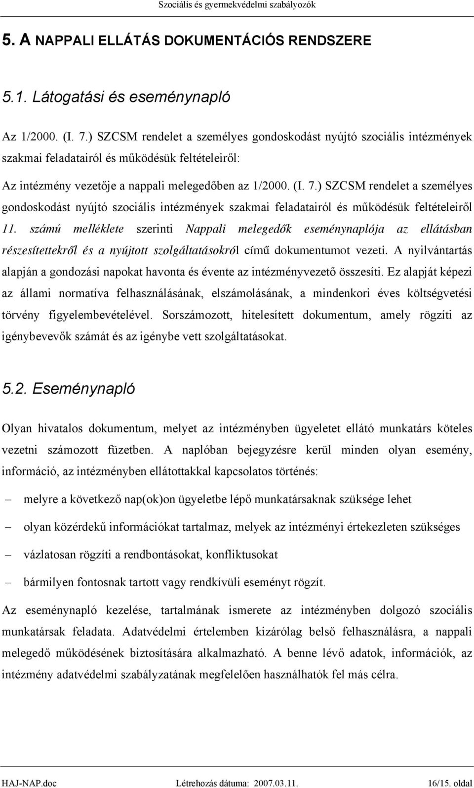 ) SZCSM rendelet a személyes gondoskodást nyújtó szociális intézmények szakmai feladatairól és működésük feltételeiről 11.