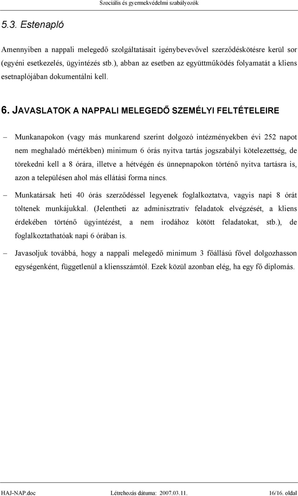 JAVASLATOK A NAPPALI MELEGEDŐ SZEMÉLYI FELTÉTELEIRE Munkanapokon (vagy más munkarend szerint dolgozó intézményekben évi 252 napot nem meghaladó mértékben) minimum 6 órás nyitva tartás jogszabályi