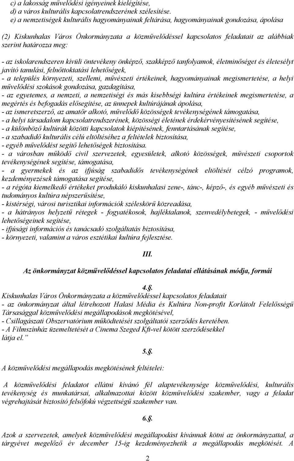 meg: - az iskolarendszeren kívüli öntevékeny önképző, szakképző tanfolyamok, életminőséget és életesélyt javító tanulási, felnőttoktatási lehetőségek, - a település környezeti, szellemi, művészeti