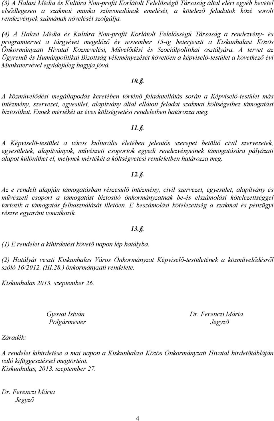 (4) A Halasi Média és Kultúra Non-profit Korlátolt Felelősségű Társaság a rendezvény- és programtervet a tárgyévet megelőző év november 15-ig beterjeszti a Kiskunhalasi Közös Önkormányzati Hivatal