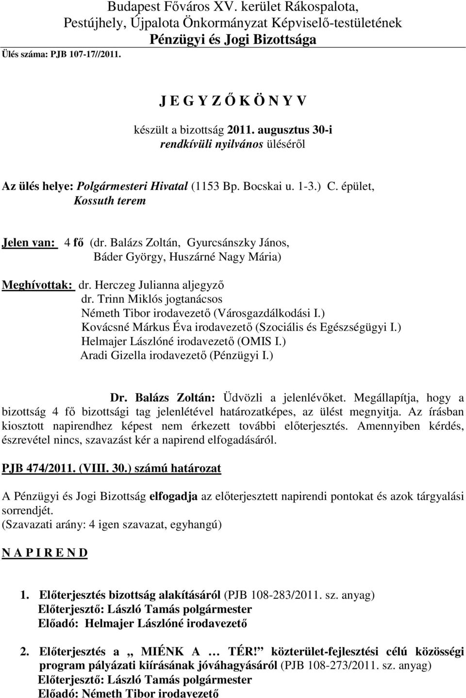 épület, Kossuth terem Jelen van: 4 fő (dr. Balázs Zoltán, Gyurcsánszky János, Báder György, Huszárné Nagy Mária) Meghívottak: dr. Herczeg Julianna aljegyző dr.