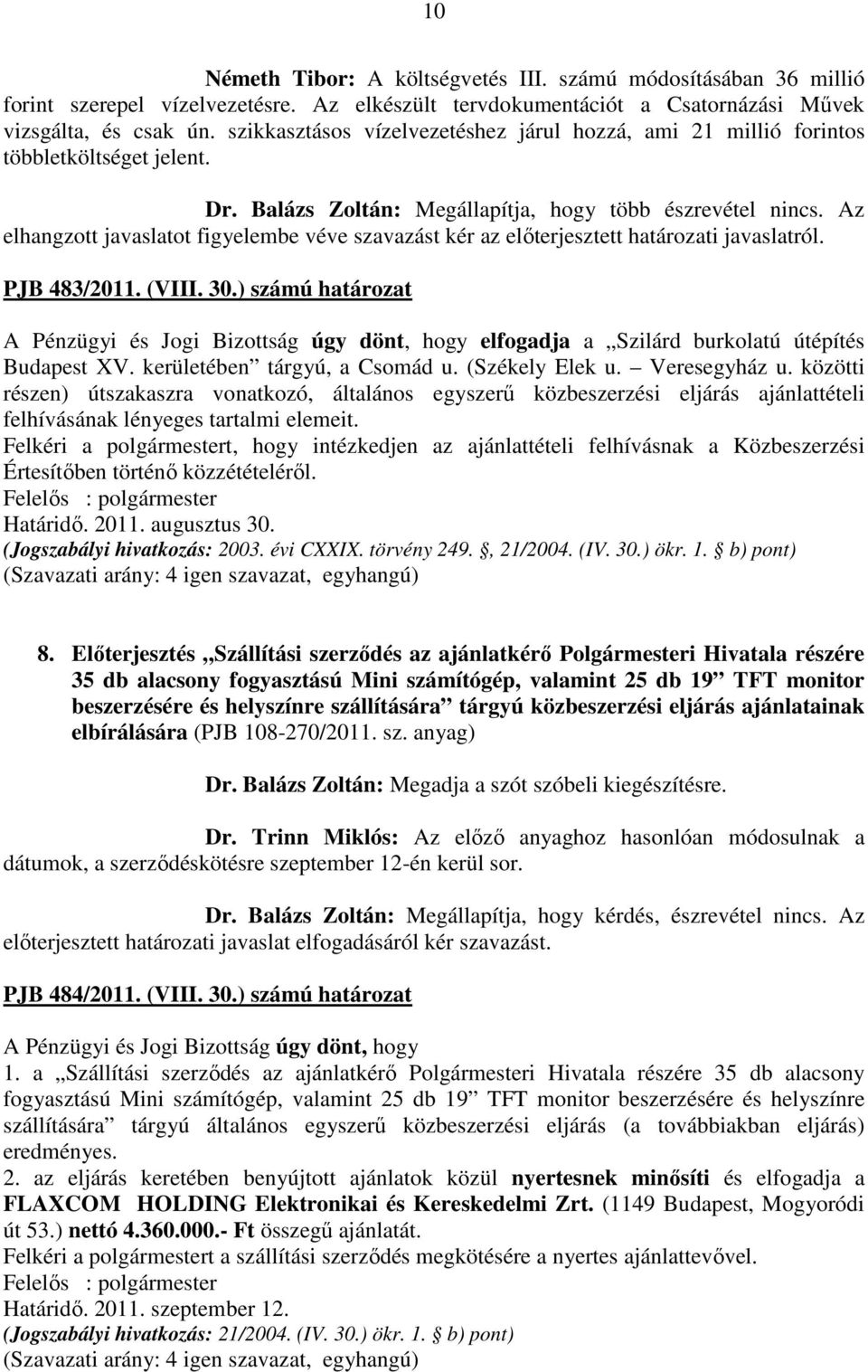 Az elhangzott javaslatot figyelembe véve szavazást kér az előterjesztett határozati javaslatról. PJB 483/2011. (VIII. 30.