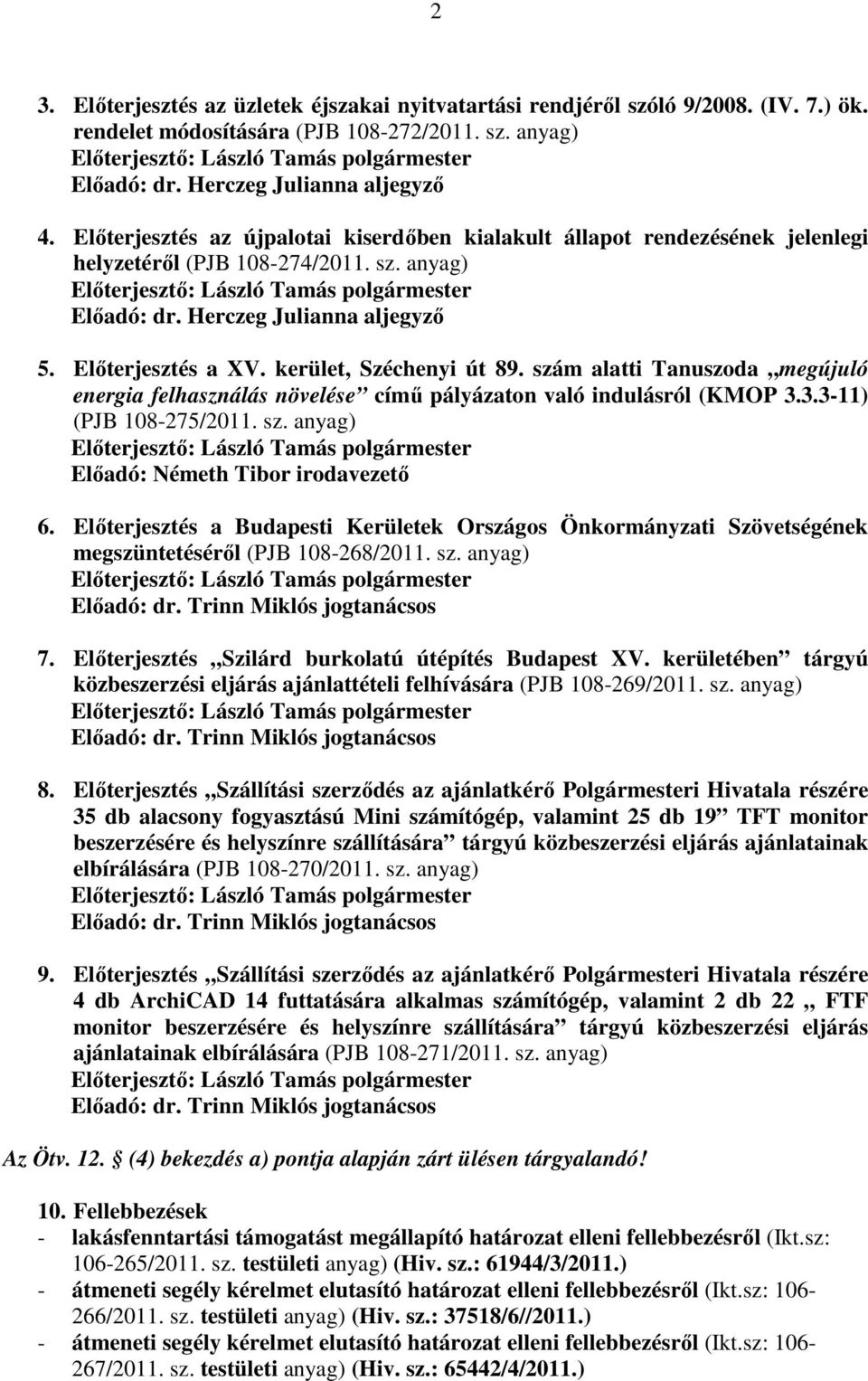 kerület, Széchenyi út 89. szám alatti Tanuszoda megújuló energia felhasználás növelése című pályázaton való indulásról (KMOP 3.3.3-11) (PJB 108-275/2011. sz. anyag) Előadó: Németh Tibor irodavezető 6.