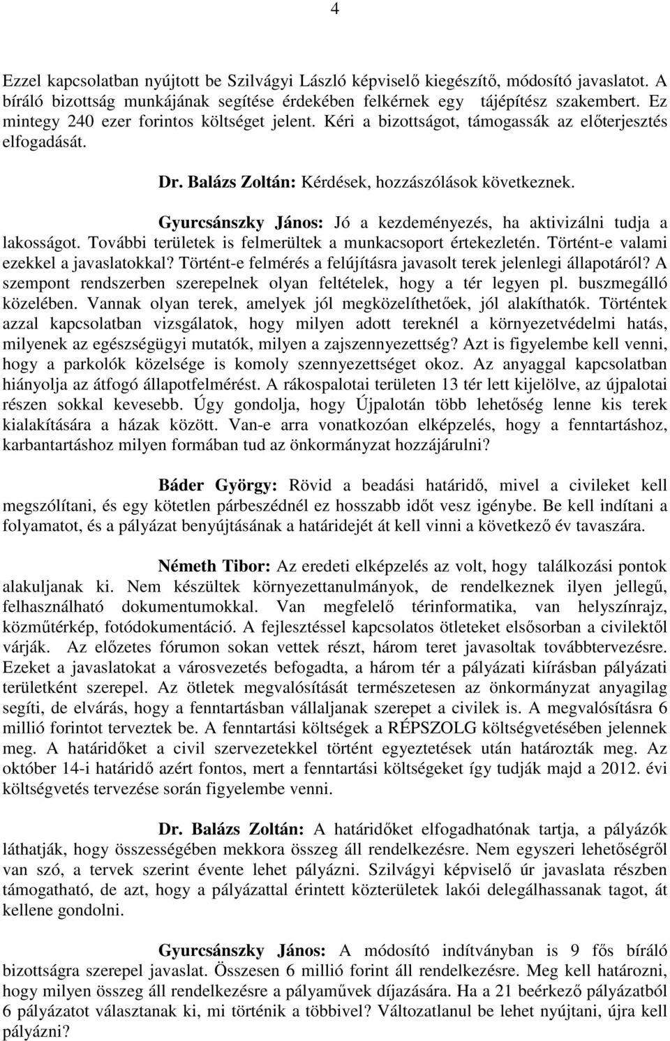 Gyurcsánszky János: Jó a kezdeményezés, ha aktivizálni tudja a lakosságot. További területek is felmerültek a munkacsoport értekezletén. Történt-e valami ezekkel a javaslatokkal?