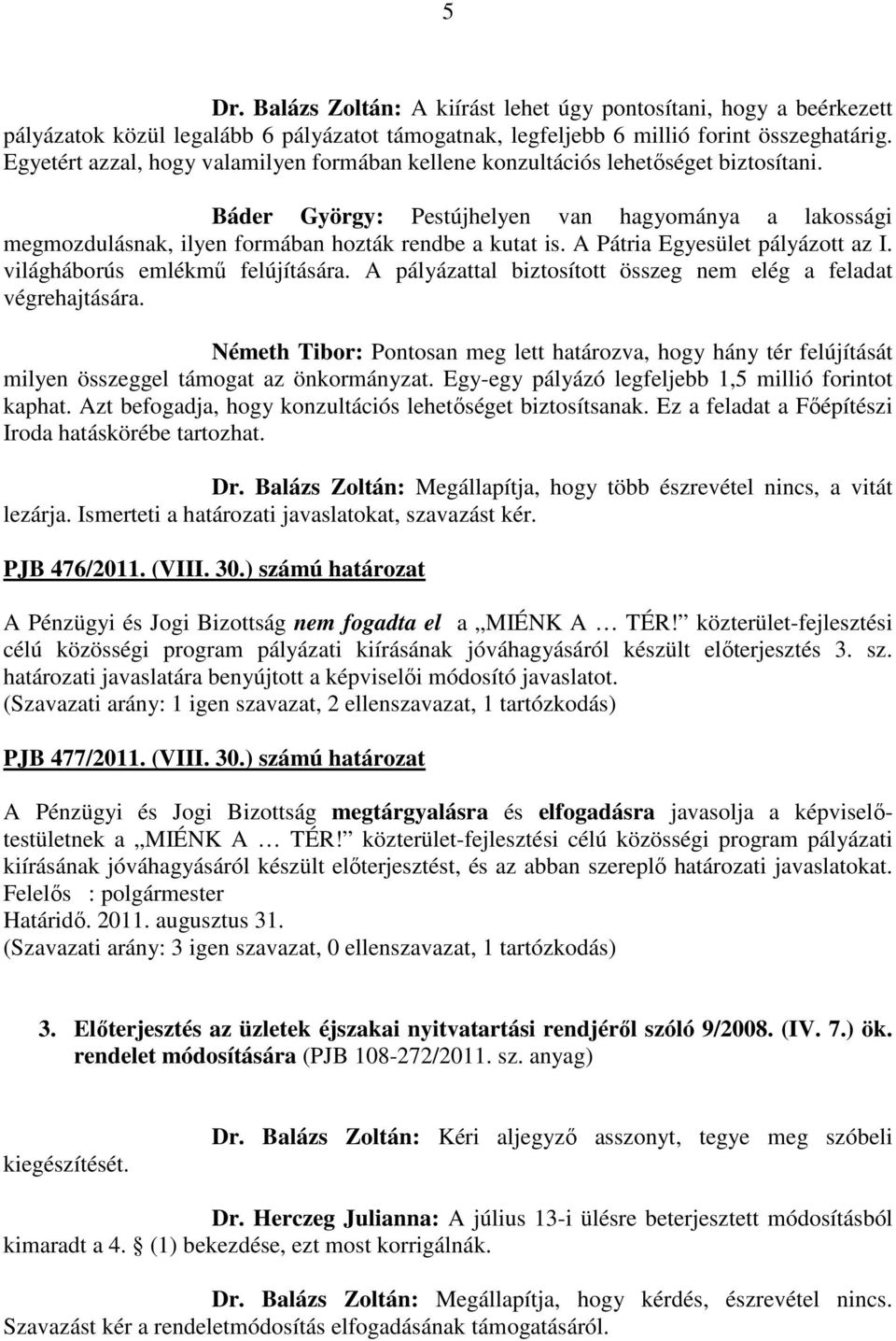 A Pátria Egyesület pályázott az I. világháborús emlékmű felújítására. A pályázattal biztosított összeg nem elég a feladat végrehajtására.