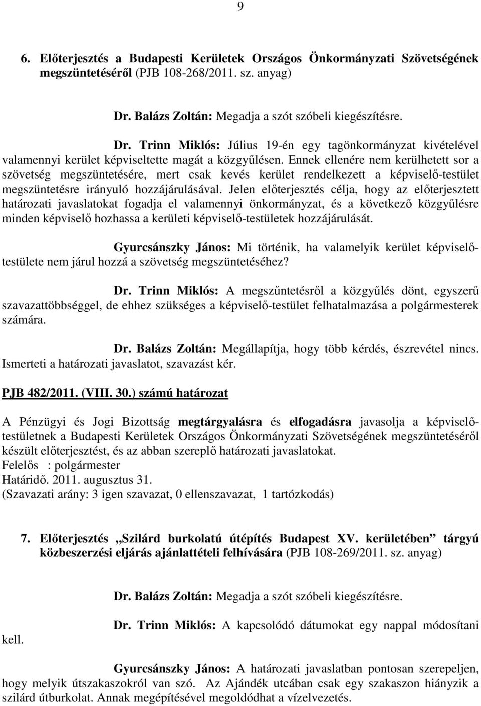 Ennek ellenére nem kerülhetett sor a szövetség megszüntetésére, mert csak kevés kerület rendelkezett a képviselő-testület megszüntetésre irányuló hozzájárulásával.