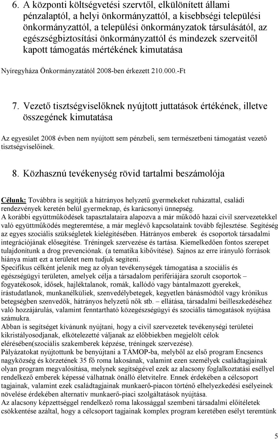 Vezető tisztségviselőknek nyújtott juttatások értékének, illetve összegének kimutatása Az egyesület 2008 évben nem nyújtott sem pénzbeli, sem természetbeni támogatást vezető tisztségviselőinek. 8.