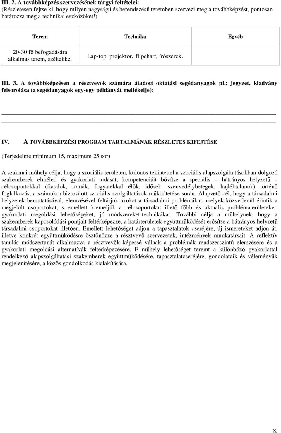 ) Terem Technika Egyéb 20-30 fı befogadására alkalmas terem, székekkel Lap-top. projektor, flipchart, írószerek. III. 3. A továbbképzésen a résztvevık számára átadott oktatási segédanyagok pl.