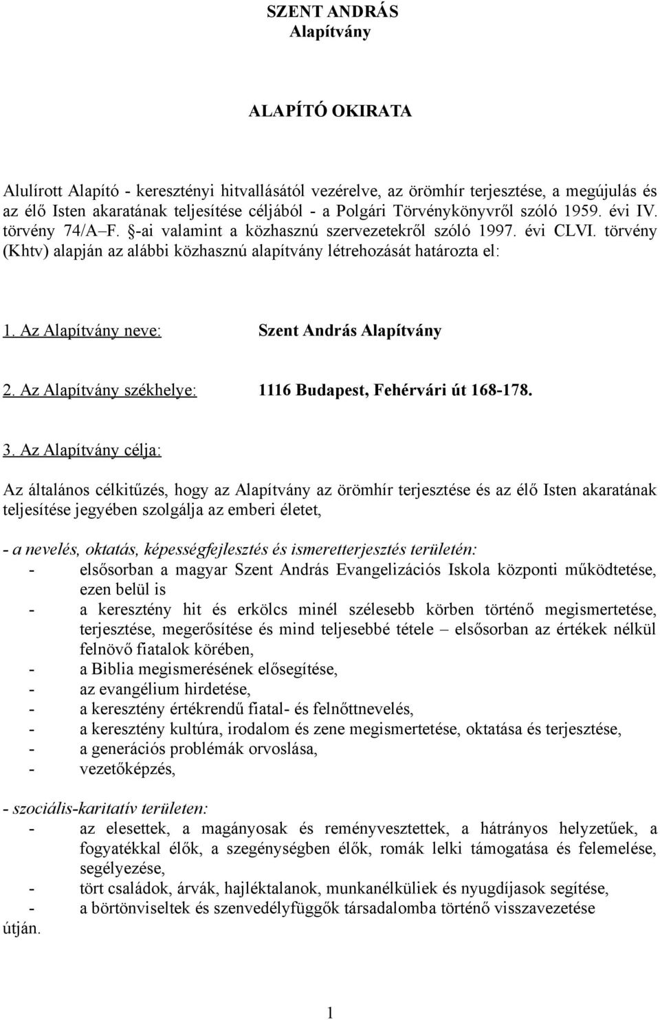Az Alapítvány neve: Szent András Alapítvány 2. Az Alapítvány székhelye: 1116 Budapest, Fehérvári út 168-178. 3.