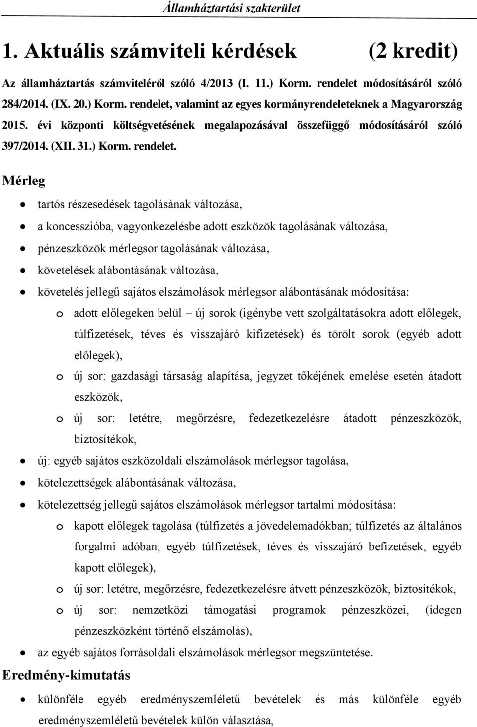 Mérleg tartós részesedések tagolásának változása, a koncesszióba, vagyonkezelésbe adott eszközök tagolásának változása, pénzeszközök mérlegsor tagolásának változása, követelések alábontásának