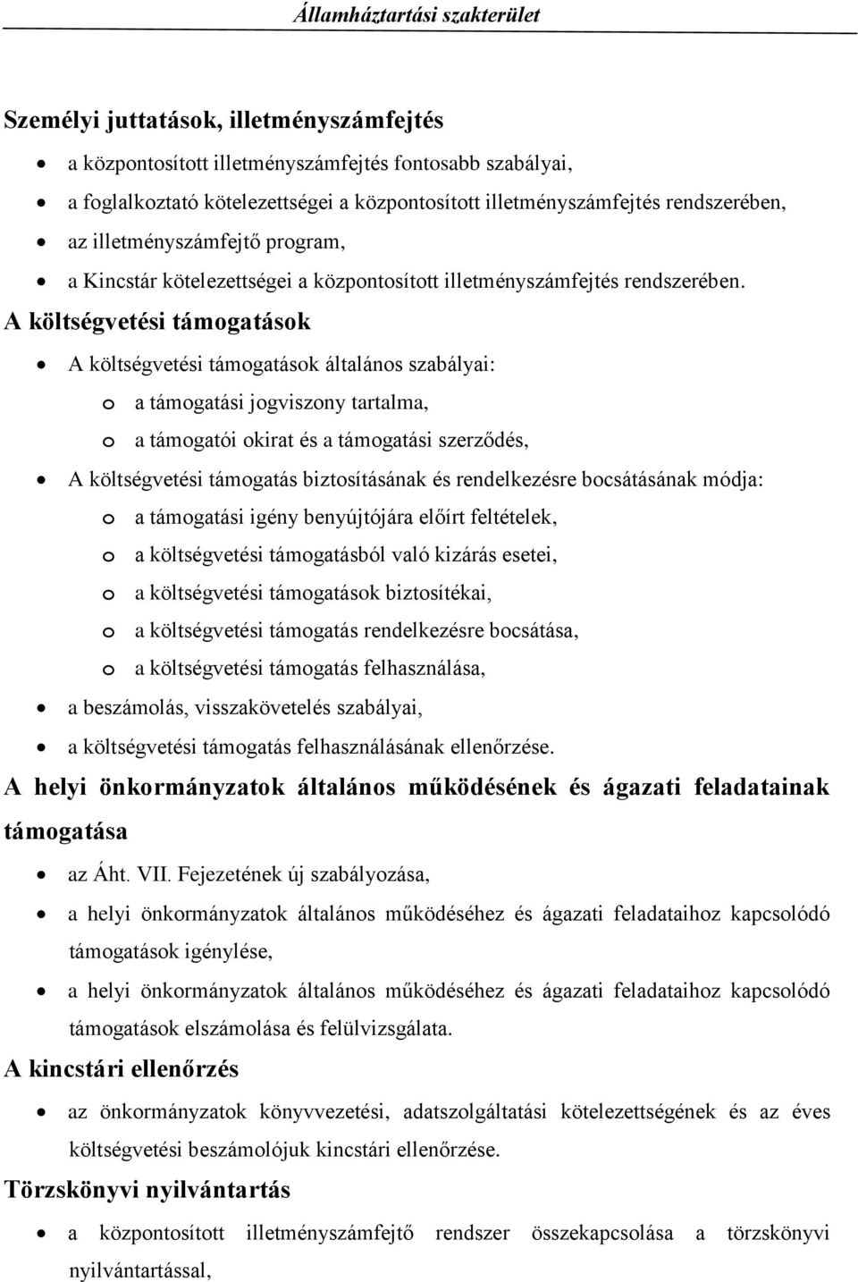 A költségvetési támogatások A költségvetési támogatások általános szabályai: o a támogatási jogviszony tartalma, o a támogatói okirat és a támogatási szerződés, A költségvetési támogatás