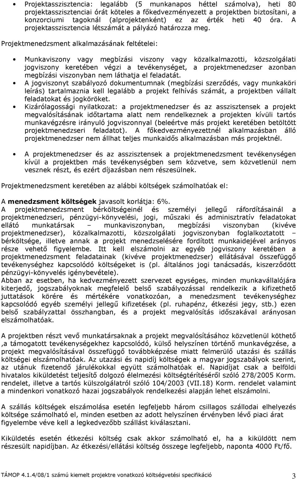 Projektmenedzsment alkalmazásának feltételei: Munkaviszony vagy megbízási viszony vagy közalkalmazotti, közszolgálati jogviszony keretében végzi a tevékenységet, a projektmenedzser azonban megbízási