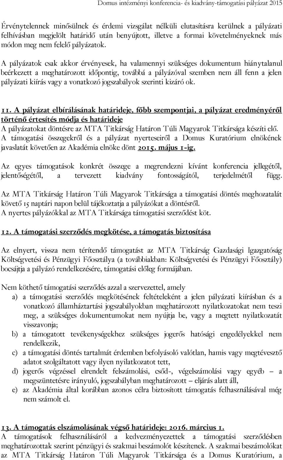 A pályázatok csak akkor érvényesek, ha valamennyi szükséges dokumentum hiánytalanul beérkezett a meghatározott időpontig, továbbá a pályázóval szemben nem áll fenn a jelen pályázati kiírás vagy a