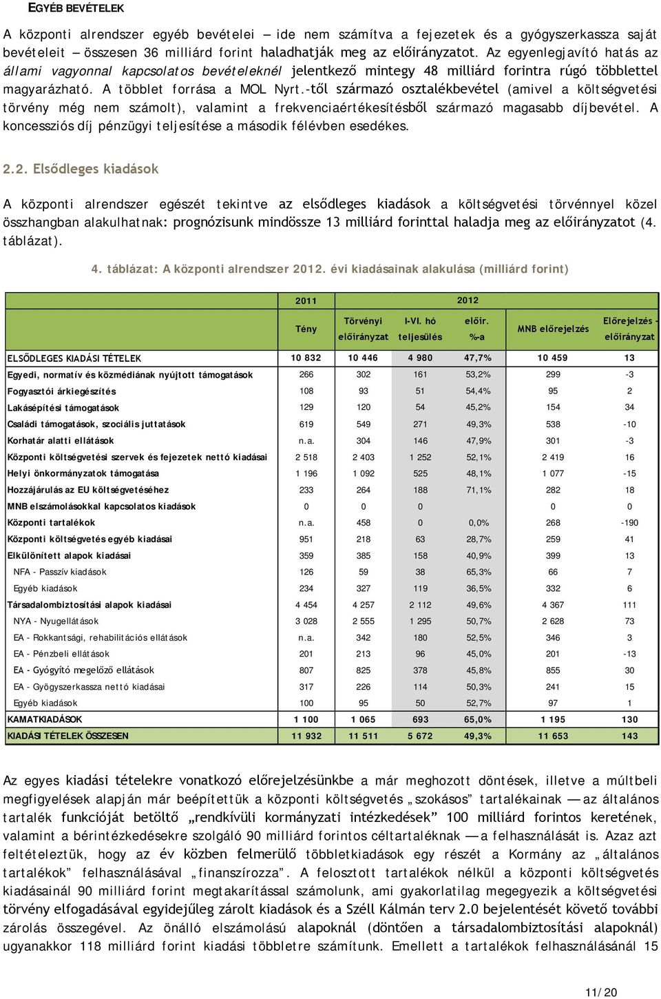-től származó osztalékbevétel (amivel a költségvetési törvény még nem számolt), valamint a frekvenciaértékesítésből származó magasabb díjbevétel.