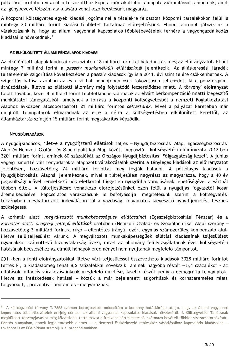Ebben szerepet játszik az a várakozásunk is, hogy az állami vagyonnal kapcsolatos többletbevételek terhére a vagyongazdálkodás kiadásai is növekednek.
