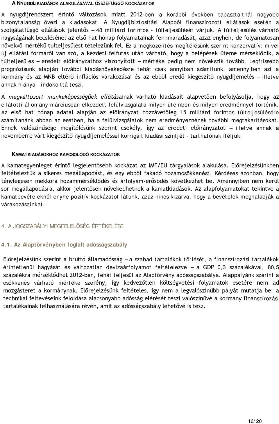 A túlteljesülés várható nagyságának becslésénél az első hat hónap folyamatainak fennmaradását, azaz enyhén, de folyamatosan növekvő mértékű túlteljesülést tételezünk fel.