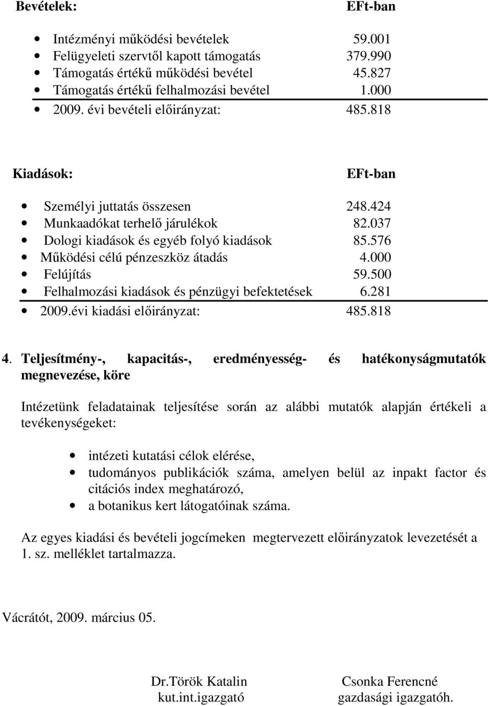 576 Mőködési célú pénzeszköz átadás 4.000 Felújítás 59.500 Felhalmozási kiadások és pénzügyi befektetések 6.281 2009.évi kiadási elıirányzat: 485.818 4.