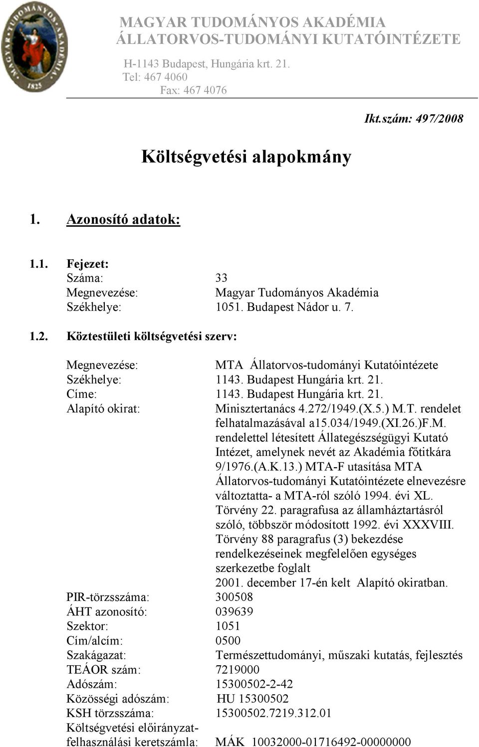 272/1949.(X.5.) M.T. rendelet felhatalmazásával a15.034/1949.(xi.26.)f.m. rendelettel létesített Állategészségügyi Kutató Intézet, amelynek nevét az Akadémia fıtitkára 9/1976.(A.K.13.