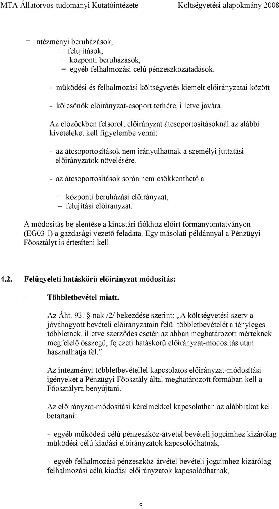 Az elızıekben felsorolt elıirányzat átcsoportosításoknál az alábbi kivételeket kell figyelembe venni: - az átcsoportosítások nem irányulhatnak a személyi juttatási elıirányzatok növelésére.