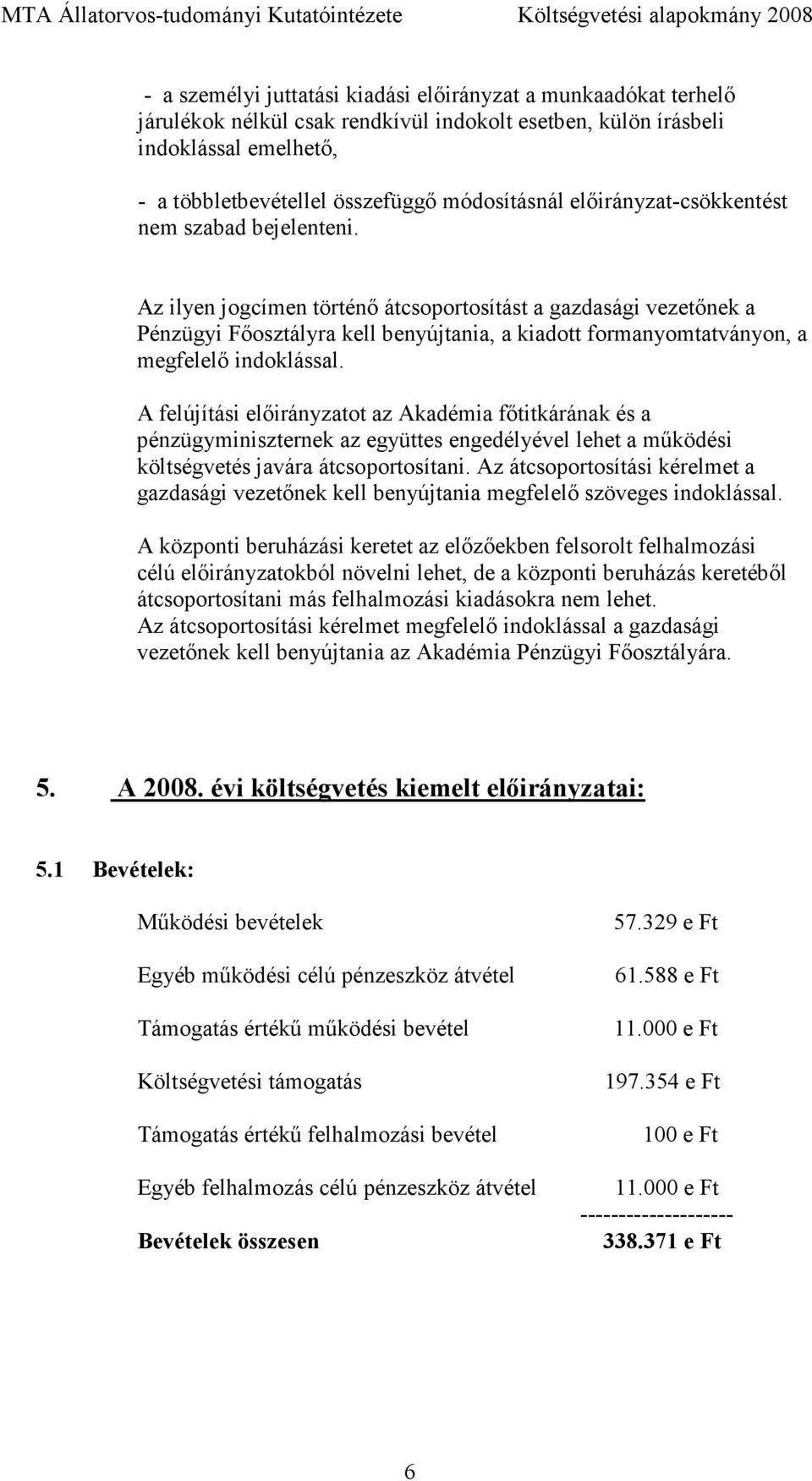 Az ilyen jogcímen történı átcsoportosítást a gazdasági vezetınek a Pénzügyi Fıosztályra kell benyújtania, a kiadott formanyomtatványon, a megfelelı indoklással.