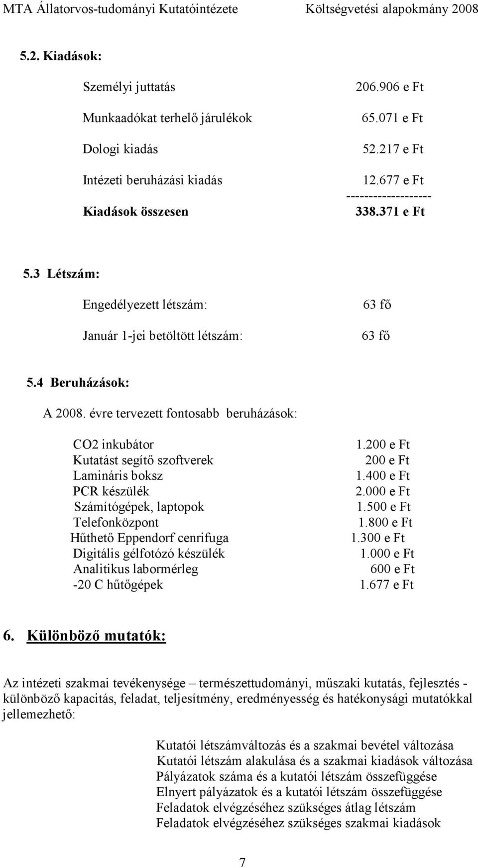 200 e Ft Kutatást segítı szoftverek 200 e Ft Lamináris boksz 1.400 e Ft PCR készülék 2.000 e Ft Számítógépek, laptopok 1.500 e Ft Telefonközpont 1.800 e Ft Hőthetı Eppendorf cenrifuga 1.