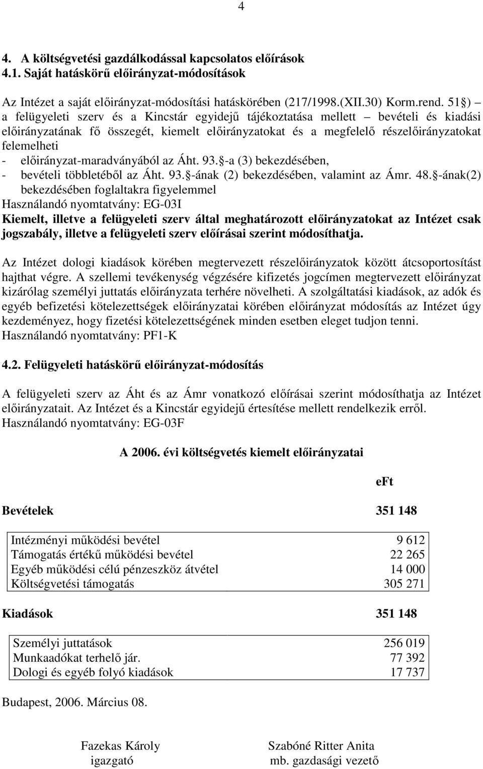 elıirányzat-maradványából az Áht. 93. -a (3) bekezdésében, - bevételi többletébıl az Áht. 93. -ának (2) bekezdésében, valamint az Ámr. 48.