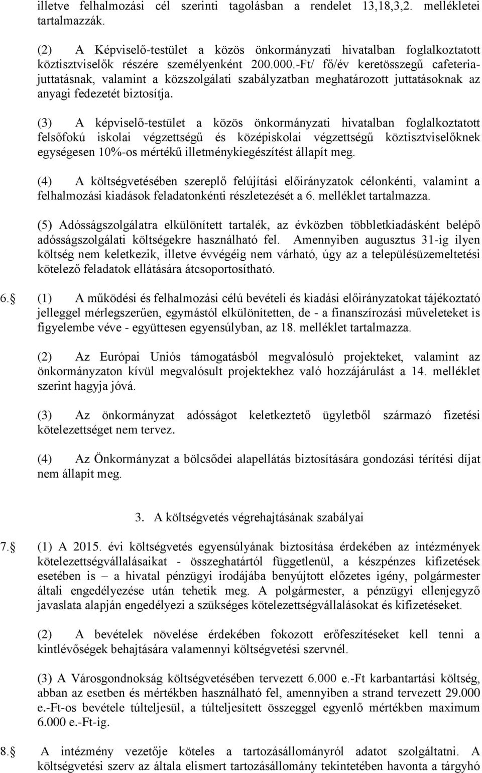 -Ft/ fő/év keretösszegű cafeteriajuttatásnak, valamint a közszolgálati szabályzatban meghatározott juttatásoknak az anyagi fedezetét biztosítja.